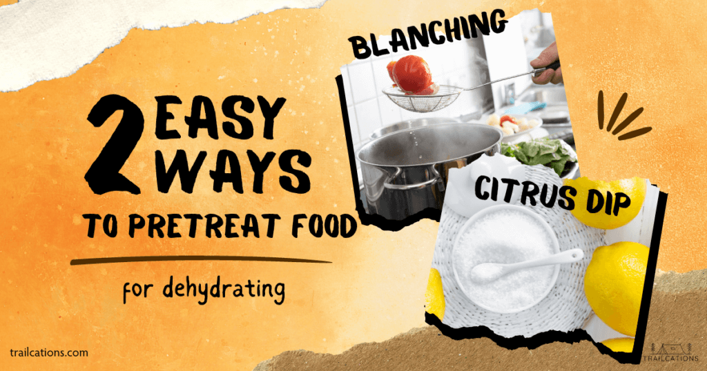 2 Easy Ways To Pretreat Food for Dehydrating are Blanching and Citrus Dip. Blanching root veggies and tough skinned fruits for a few minutes to speed up the dehydration process. Dip light colored fruits in a 1:1 citrus juice to water solution, citric acid solution or ascorbic acid (Vitamin C) solution.