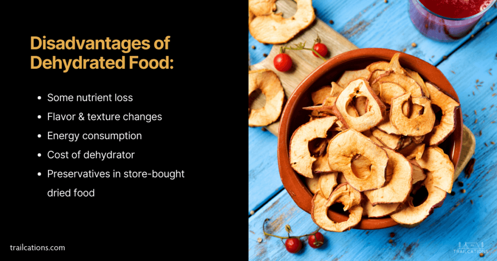 Although there are many benefits of dehydrated food, you should be aware of some of the disadvantages. There are some nutrients lost, food textures change and there could be excessive preservatives in dehydrated food. 