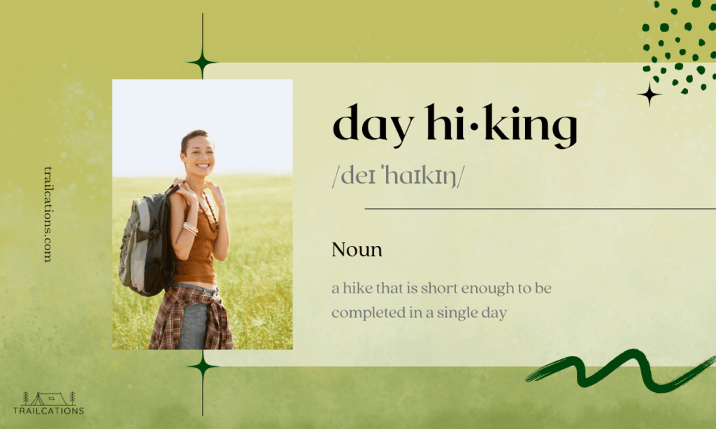 The definition of day hiking is "a hike that is short enough to be completed in a single day."